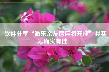 软件分享“微乐亲友房麻将开挂”其实确实有挂