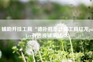 辅助开挂工具“德扑胜率计算工具红龙poker有透视辅助挂(太