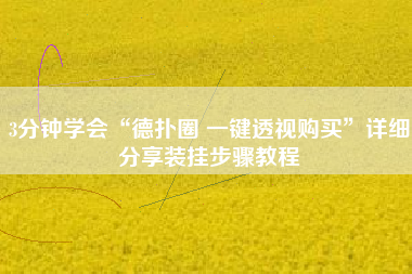 3分钟学会“德扑圈 一键透视购买	”详细分享装挂步骤教程