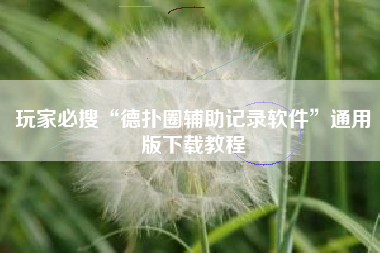玩家必搜“德扑圈辅助记录软件	”通用版下载教程