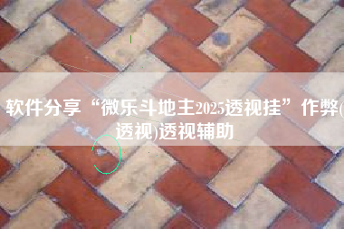 软件分享“微乐斗地主2025透视挂”作弊(透视)透视辅助