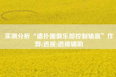 实测分析“德扑圈俱乐部控制输赢”作弊(透视)透视辅助