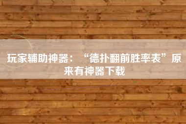 玩家辅助神器：“德扑翻前胜率表	”原来有神器下载