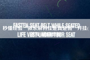 秒懂经验“微乐麻将挂是真是假	”开挂(透视)辅助教程