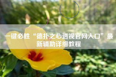 一键必胜“德扑之心透视官网入口”最新辅助详细教程