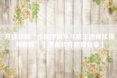 开挂教程“小程序微乐斗地主透视挂视频教程	”【透视软件教程分享】