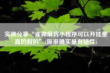 实测分享“雀神麻将小程序可以开挂是真的假的	”(原来确实是有插件)