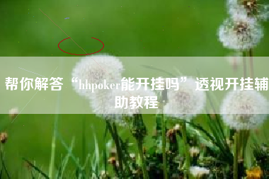 帮你解答“hhpoker能开挂吗	”透视开挂辅助教程