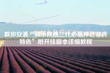 教你安装“微乐陕西三代必赢神器游戏特色	”附开挂脚本详细教程