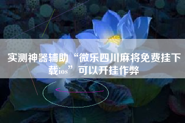 实测神器辅助“微乐四川麻将免费挂下载ios”可以开挂作弊