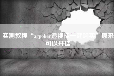 实测教程“agpoker透视挂一键购买	”原来可以开挂