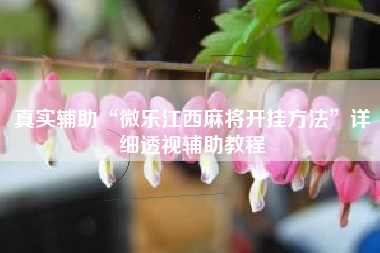 真实辅助“微乐江西麻将开挂方法”详细透视辅助教程