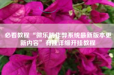 必看教程“微乐防作弊系统最新版本更新内容	”有挂详细开挂教程