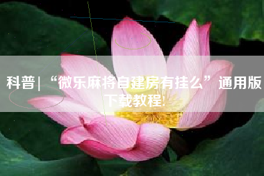 科普|“微乐麻将自建房有挂么	”通用版下载教程!