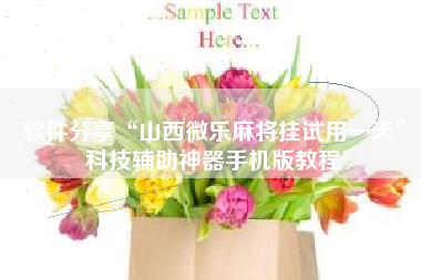 软件分享“山西微乐麻将挂试用一天	”科技辅助神器手机版教程