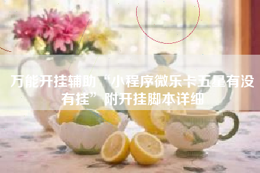 万能开挂辅助“小程序微乐卡五星有没有挂”附开挂脚本详细