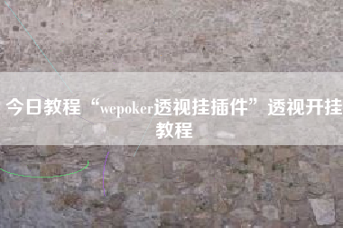 今日教程“wepoker透视挂插件”透视开挂教程