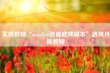 实测教程“wepoker透视底牌脚本”透视开挂教程