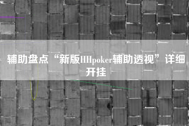 辅助盘点“新版HHpoker辅助透视”详细开挂