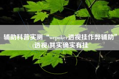 辅助科普实测“wepoker透视挂作弊辅助	”(透视)其实确实有挂