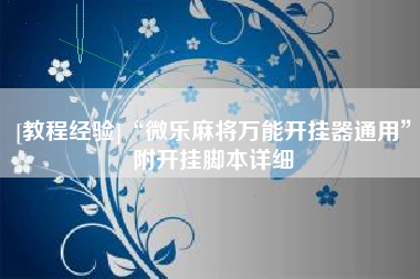 [教程经验]“微乐麻将万能开挂器通用	”附开挂脚本详细