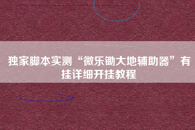 独家脚本实测“微乐锄大地辅助器”有挂详细开挂教程
