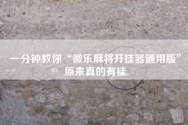 一分钟教你“微乐麻将开挂器通用版”原来真的有挂