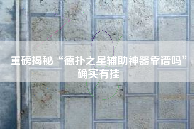 重磅揭秘“德扑之星辅助神器靠谱吗”确实有挂