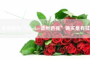 实测教程“wepoker德州透视	”确实是有挂