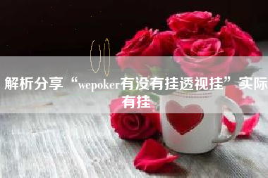 解析分享“wepoker有没有挂透视挂”实际有挂