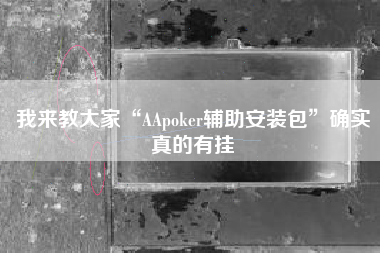 我来教大家“AApoker辅助安装包	”确实真的有挂