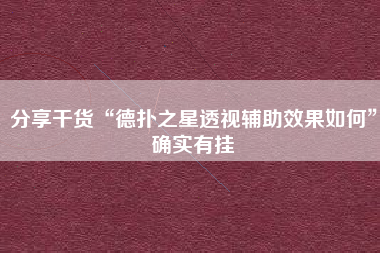 分享干货“德扑之星透视辅助效果如何	”确实有挂