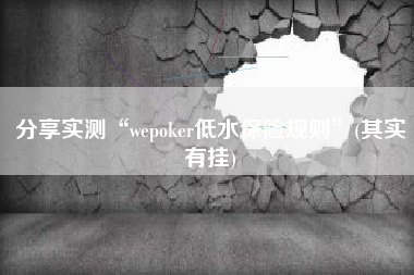 分享实测“wepoker低水保险规则	”(其实有挂)