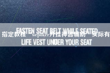 指定教程“wepoker开挂神器辅助”实际有挂