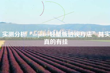 实测分析“wepoker轻量版透视方法”其实真的有挂
