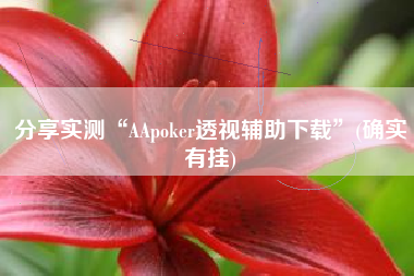 分享实测“AApoker透视辅助下载	”(确实有挂)