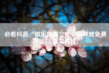 必看科普“微乐陕西三代必赢神器免费安装	”(确实有挂)