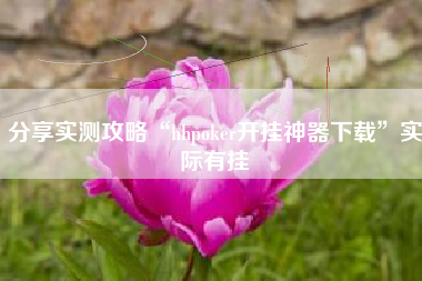 分享实测攻略“hhpoker开挂神器下载”实际有挂