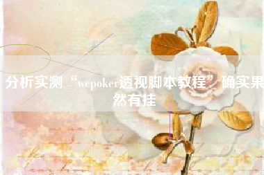 分析实测“wepoker透视脚本教程	”确实果然有挂
