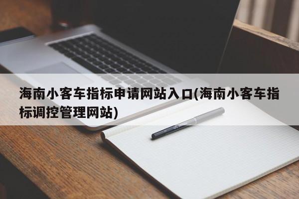 海南小客车指标申请网站入口(海南小客车指标调控管理网站)