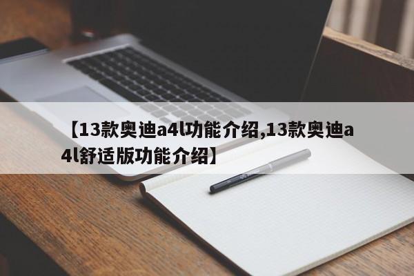 【13款奥迪a4l功能介绍,13款奥迪a4l舒适版功能介绍】