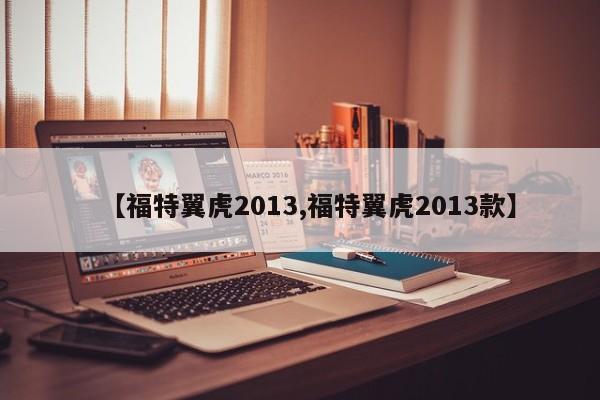【福特翼虎2013,福特翼虎2013款】