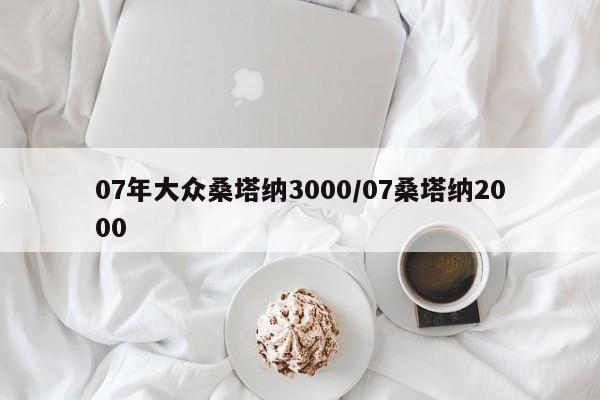 07年大众桑塔纳3000/07桑塔纳2000