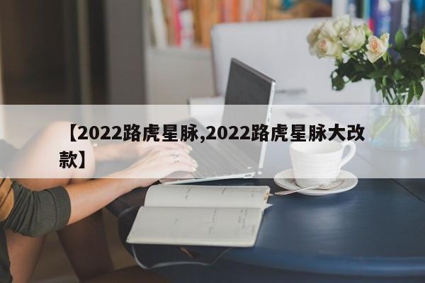 【2022路虎星脉,2022路虎星脉大改款】