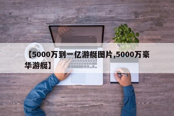 【5000万到一亿游艇图片,5000万豪华游艇】