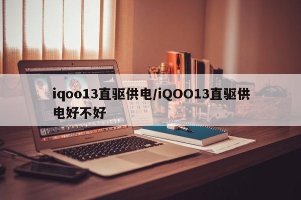 iqoo13直驱供电/iQOO13直驱供电好不好