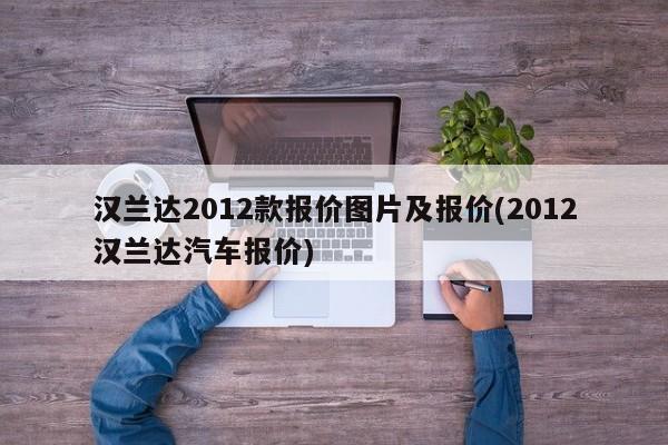 汉兰达2012款报价图片及报价(2012汉兰达汽车报价)