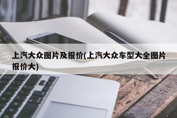 上汽大众图片及报价(上汽大众车型大全图片报价大)