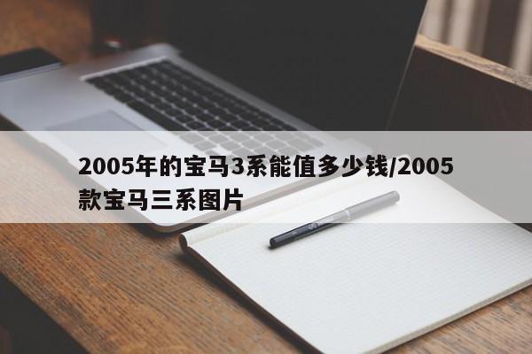 2005年的宝马3系能值多少钱/2005款宝马三系图片