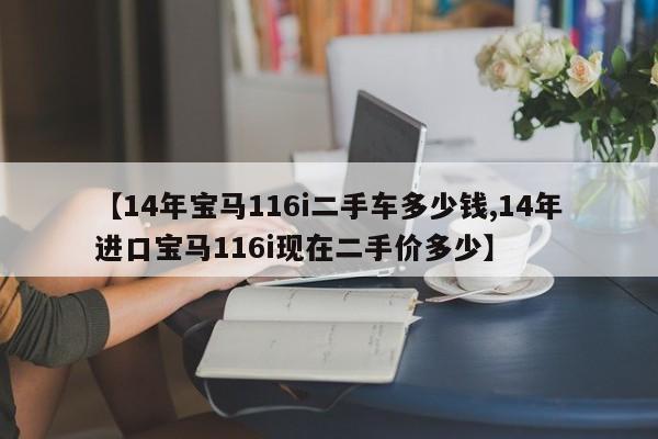 【14年宝马116i二手车多少钱,14年进口宝马116i现在二手价多少】